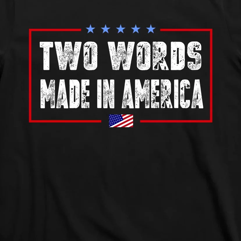 BIDEN QUOTE Two Words, Made In America T-Shirt