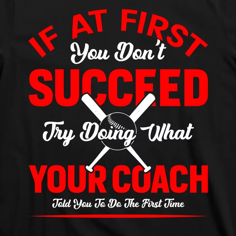 Baseball Quotes Try Doing What Your Coach Told You To Do The First Time T-Shirt