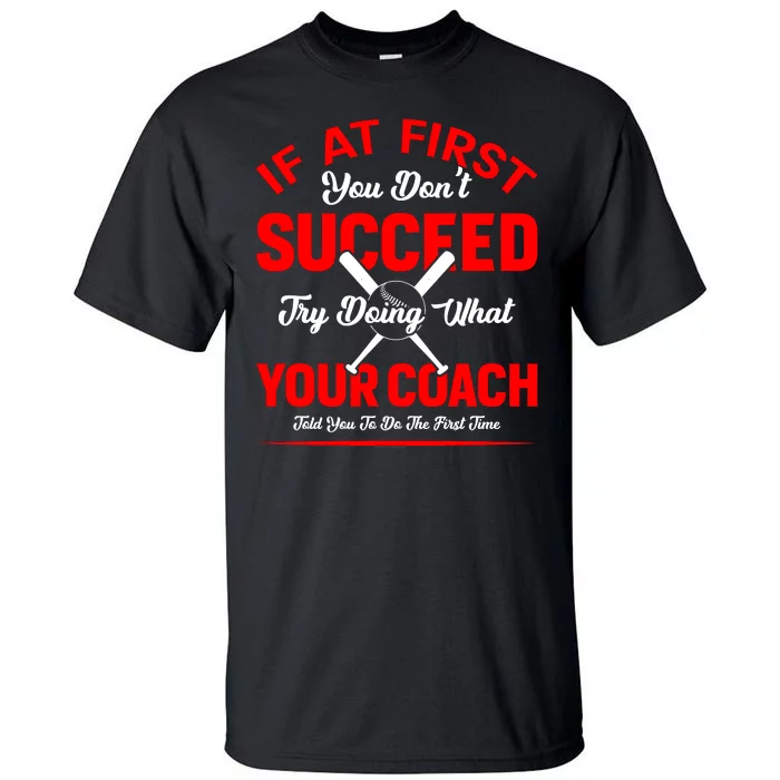 Baseball Quotes Try Doing What Your Coach Told You To Do The First Time Tall T-Shirt