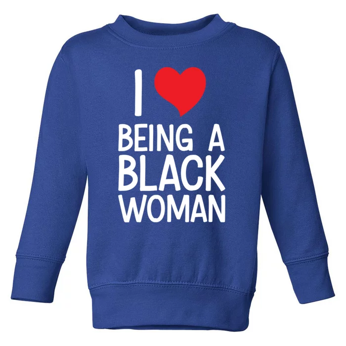 Black Rights African American Cool Gift I Love Being A Black Cute Gift Toddler Sweatshirt