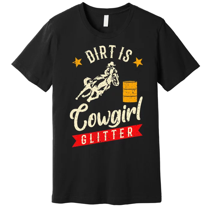 Barrel Racing Dirt Is Cowgirl Rodeo Outfit Premium T-Shirt