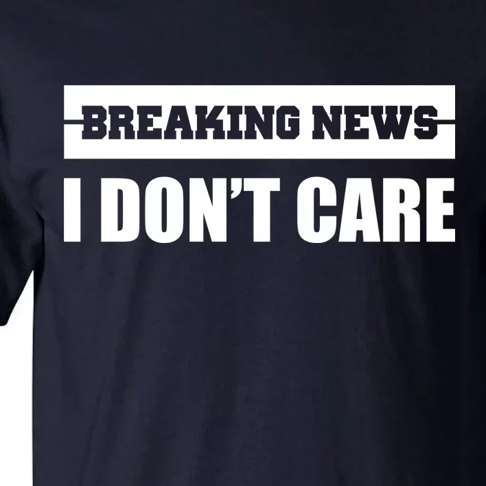 Breaking News I Don't Care Tall T-Shirt