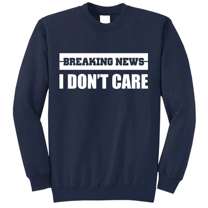 Breaking News I Don't Care Tall Sweatshirt