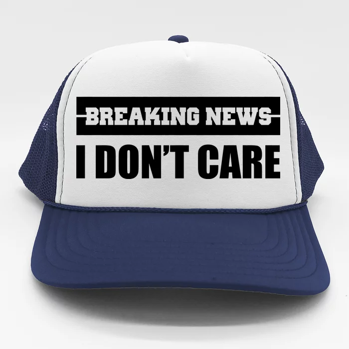 Breaking News I Don't Care Trucker Hat