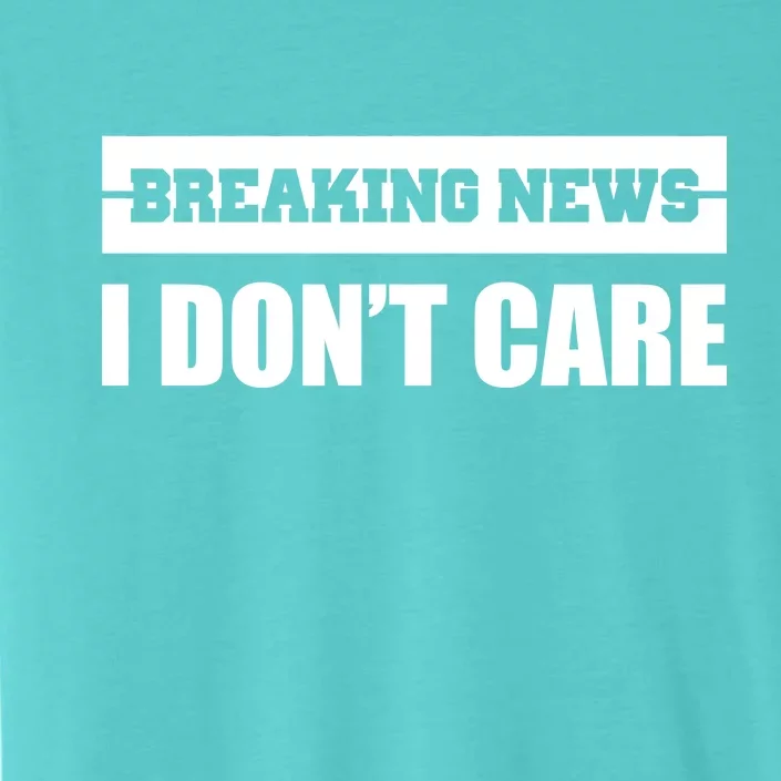 Breaking News I Don't Care ChromaSoft Performance T-Shirt