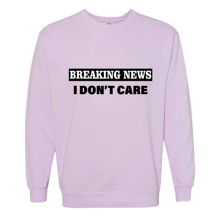 Breaking News I Don't Care Funny Meme Garment-Dyed Sweatshirt