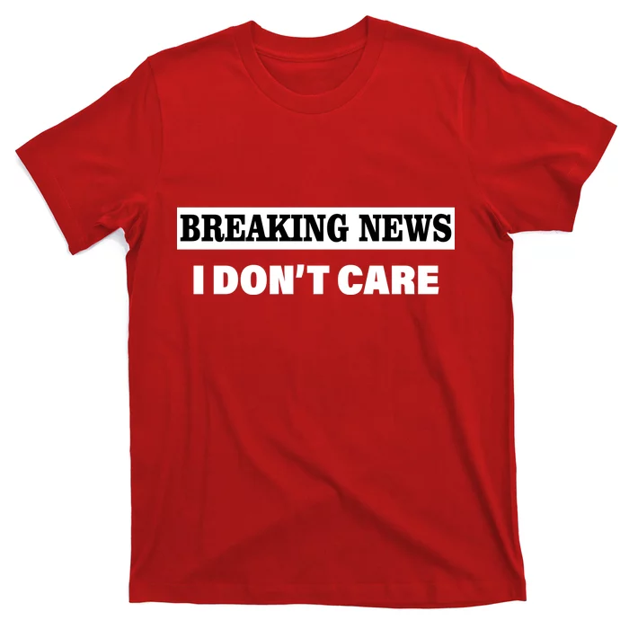 Breaking News I Don't Care Funny Meme T-Shirt | TeeShirtPalace