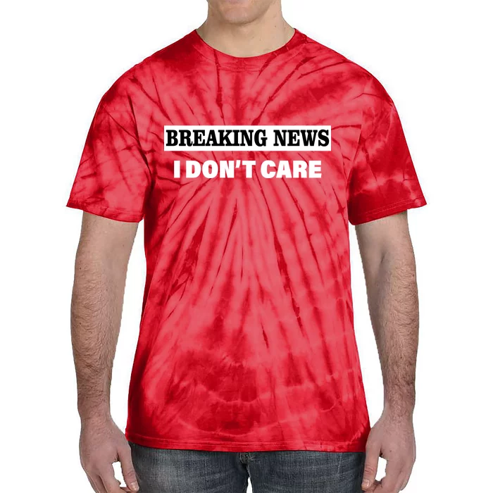 Breaking News I Don't Care Funny Meme Tie-Dye T-Shirt