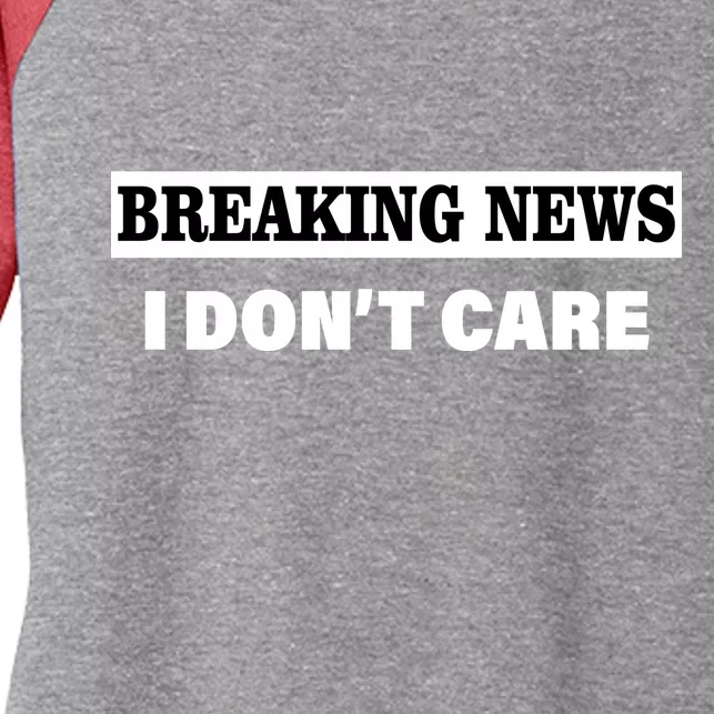 Breaking News I Don't Care Funny Meme Women's Tri-Blend 3/4-Sleeve Raglan Shirt