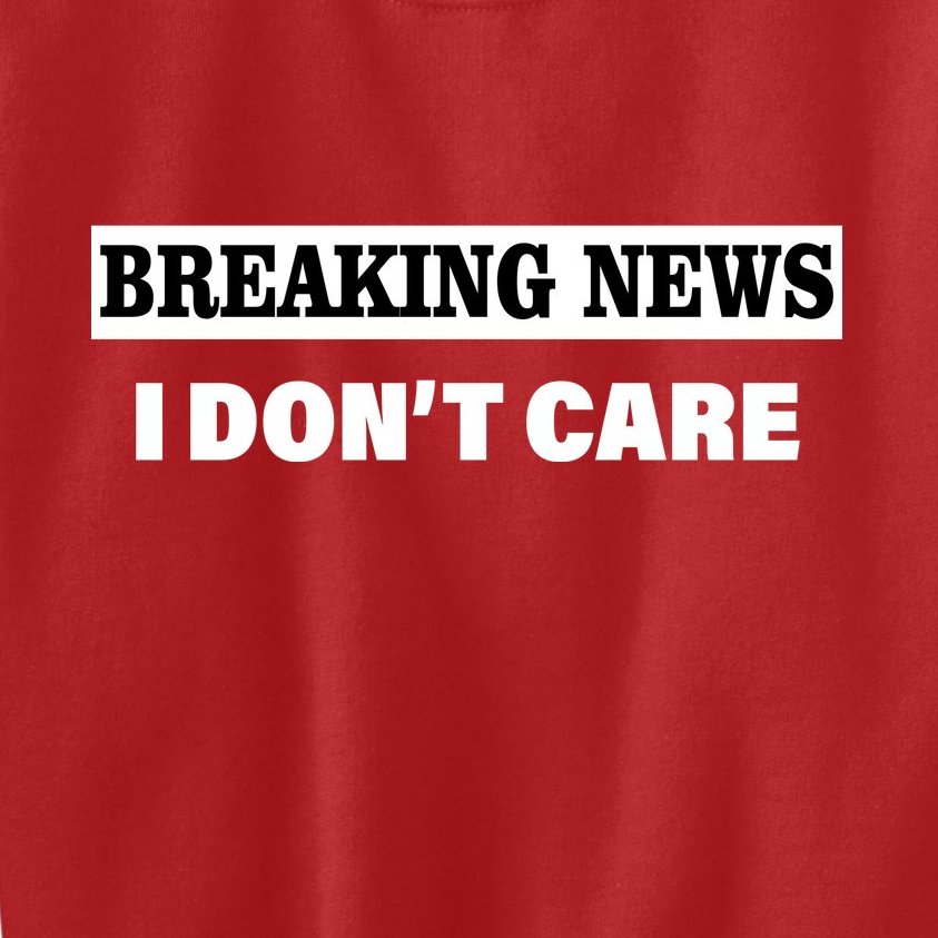 Breaking News I Don't Care Funny Meme Kids Sweatshirt | TeeShirtPalace
