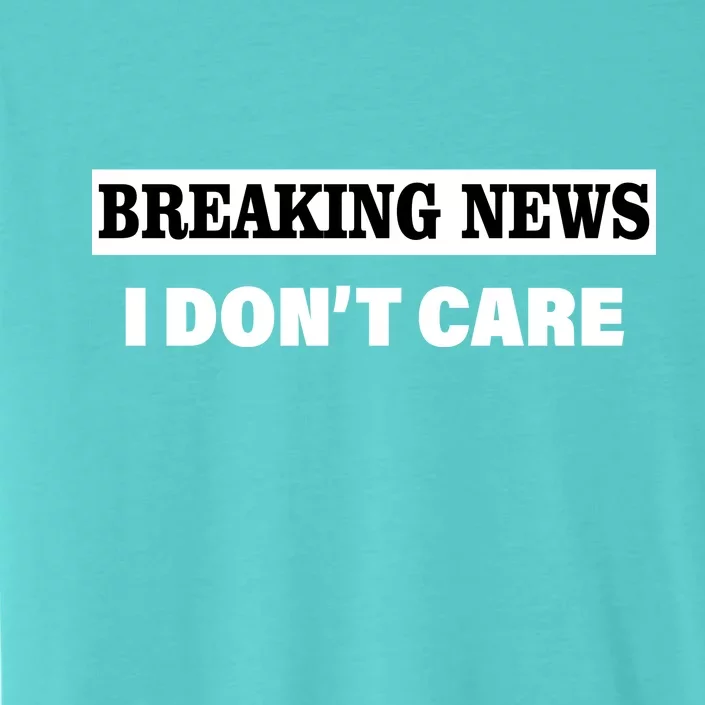 Breaking News I Don't Care Funny Meme ChromaSoft Performance T-Shirt