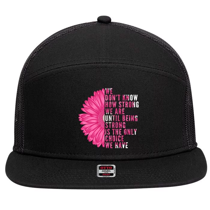 Breast Cancer Being Strong Is The Only Thing We Have 7 Panel Mesh Trucker Snapback Hat