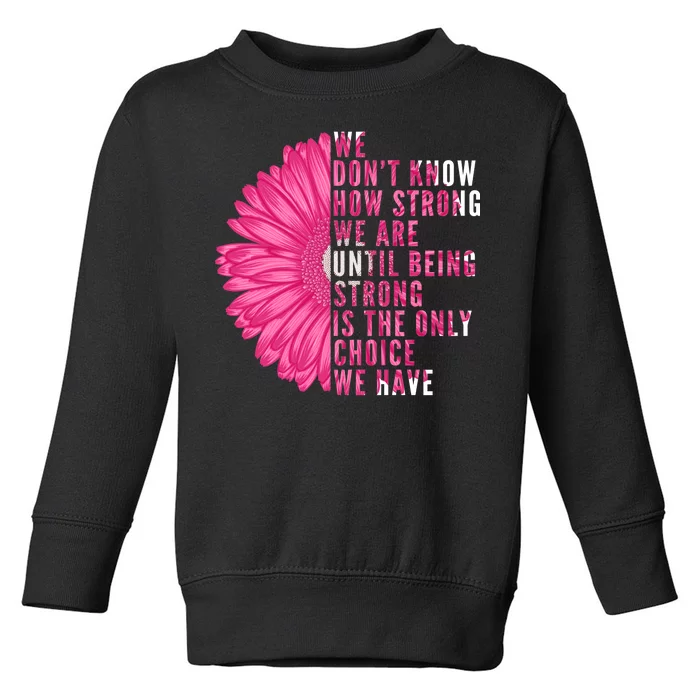 Breast Cancer Being Strong Is The Only Thing We Have Toddler Sweatshirt