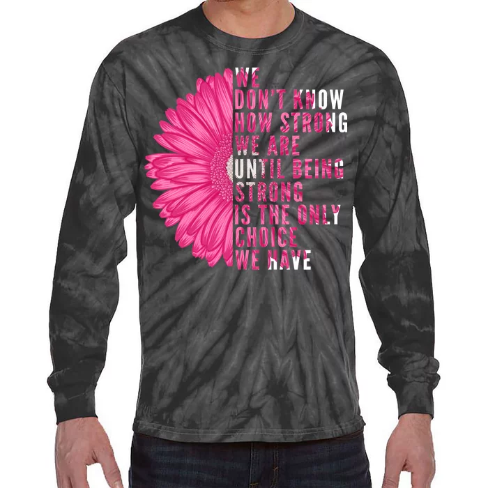 Breast Cancer Being Strong Is The Only Thing We Have Tie-Dye Long Sleeve Shirt