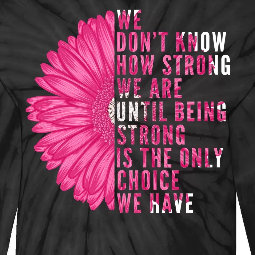 Breast Cancer Being Strong Is The Only Thing We Have Tie-Dye Long Sleeve Shirt