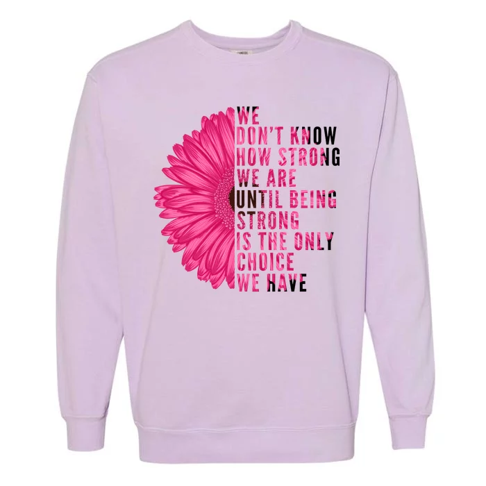 Breast Cancer Being Strong Is The Only Thing We Have Garment-Dyed Sweatshirt