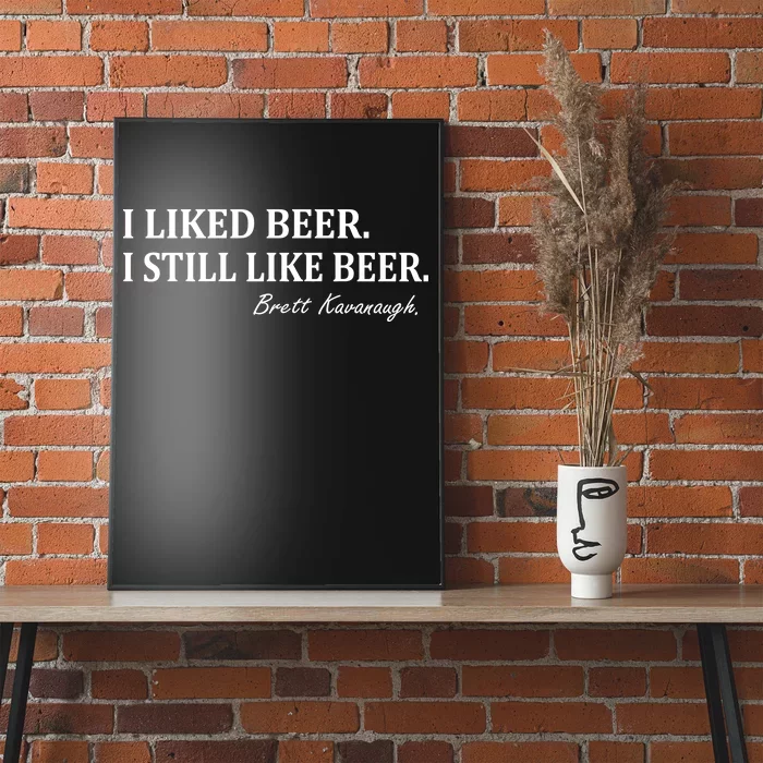 Brett Kavanaugh I Liked Beer I still Drink Beer Poster