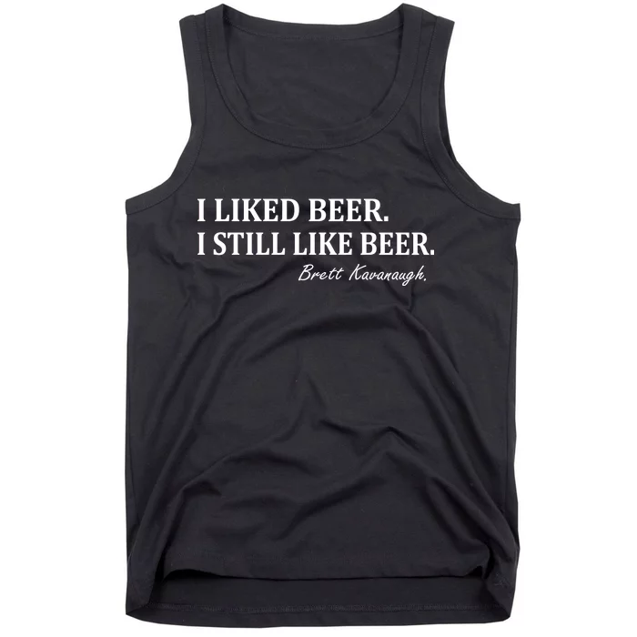 Brett Kavanaugh I Liked Beer I still Drink Beer Tank Top