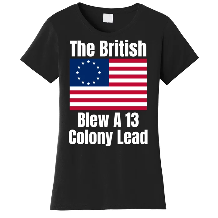 Betsy Ross Flag: The British Blew A 13 Colony Lead Women's T-Shirt