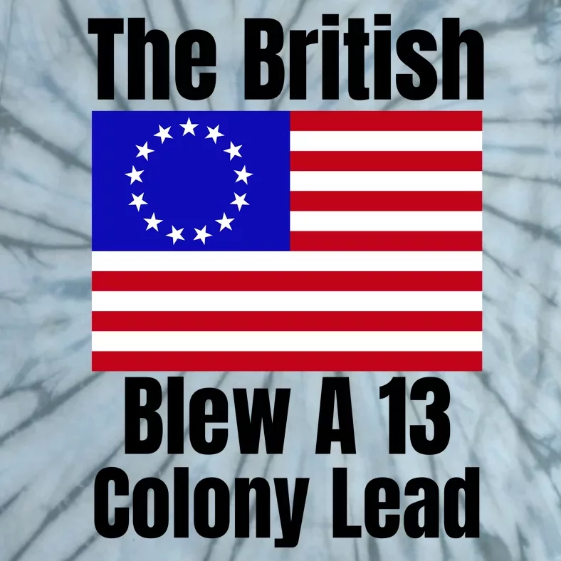 Betsy Ross Flag The British Blew A 13 Colony Lead Tie-Dye T-Shirt