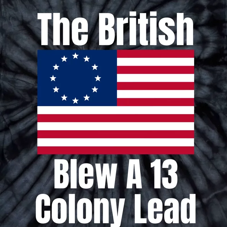 Betsy Ross Flag The British Blew A 13 Colony Lead Tie-Dye T-Shirt