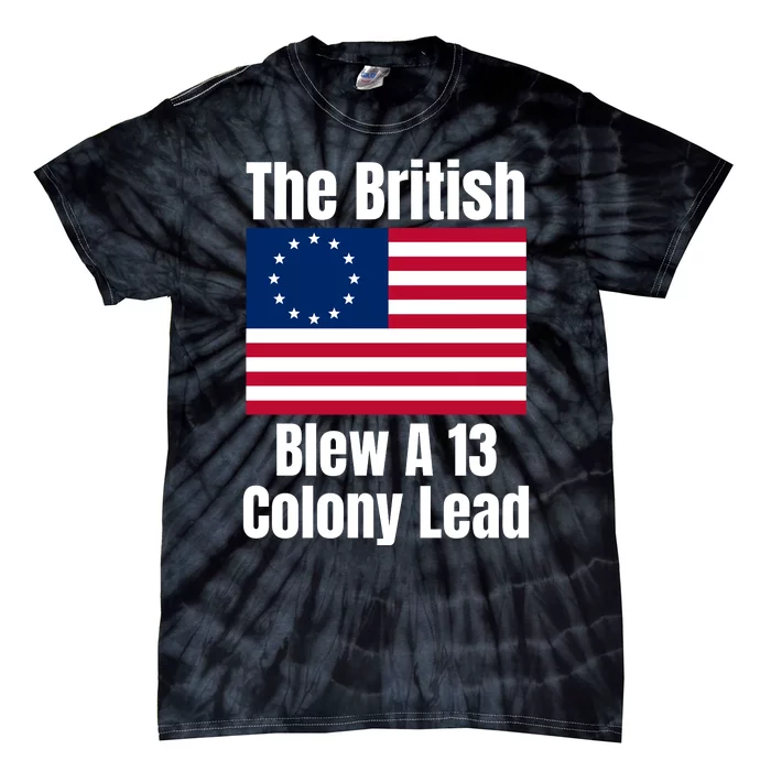 Betsy Ross Flag The British Blew A 13 Colony Lead Tie-Dye T-Shirt