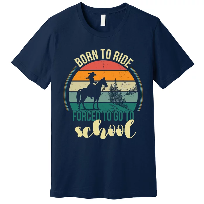 Born Ride Horse Forced To Go To School Gift Premium T-Shirt