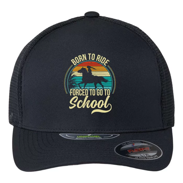 Born Ride Horse Forced To Go To School Flexfit Unipanel Trucker Cap