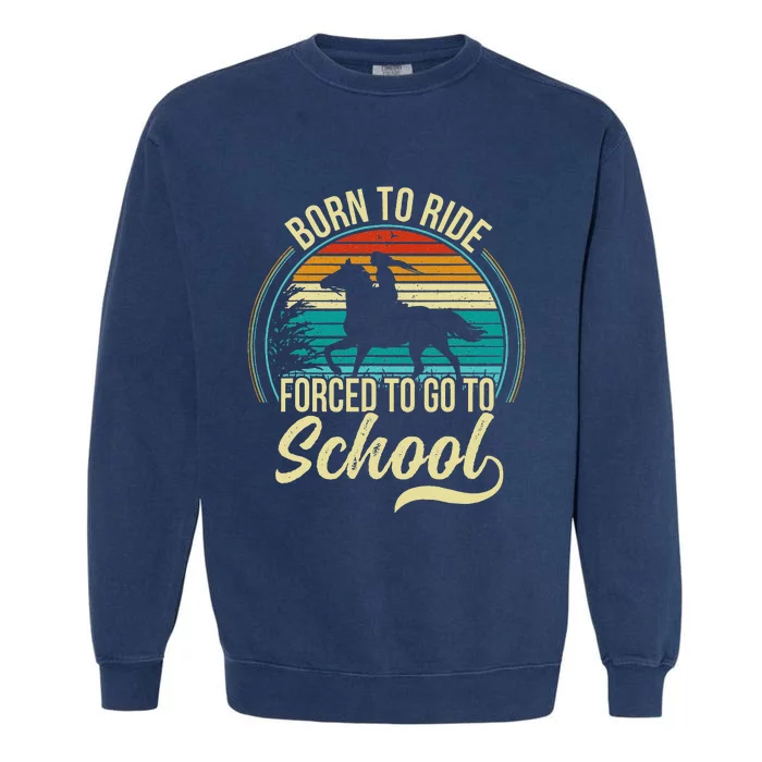 Born Ride Horse Forced To Go To School Garment-Dyed Sweatshirt