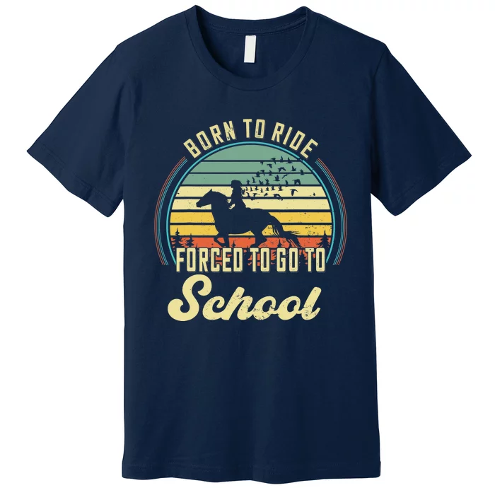 Born Ride Horses Forced To Go To School Cute Horse Girl Premium T-Shirt