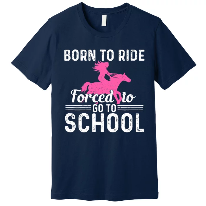 Born Ride Horse Forced To Go To School Funny Barrel Racing Premium T-Shirt