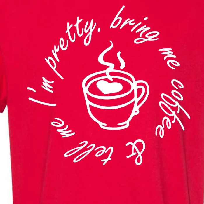 Bring Me Coffee And Tell Me I'm Pretty Garment-Dyed Heavyweight T-Shirt