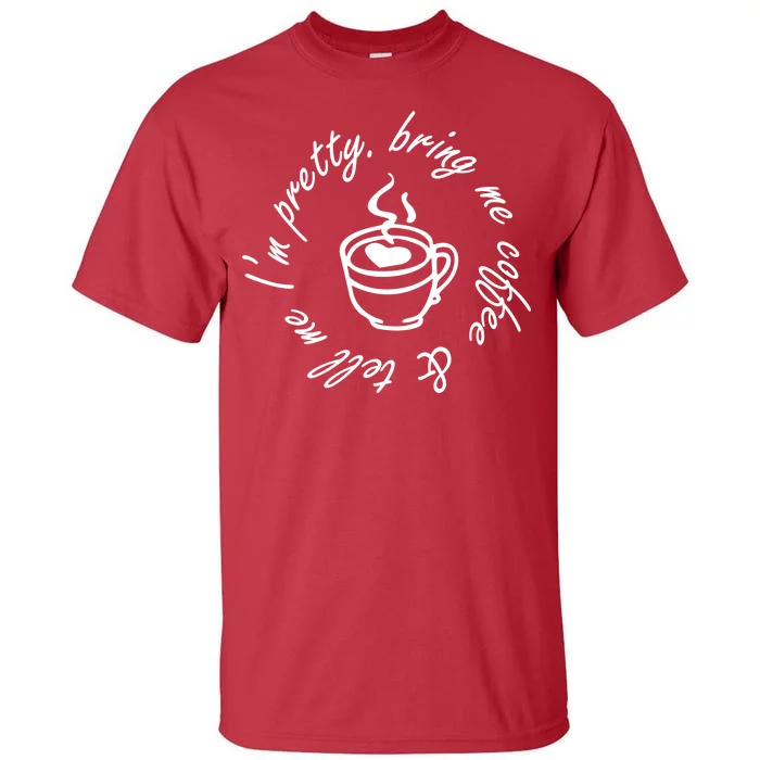 Bring Me Coffee And Tell Me I'm Pretty Tall T-Shirt