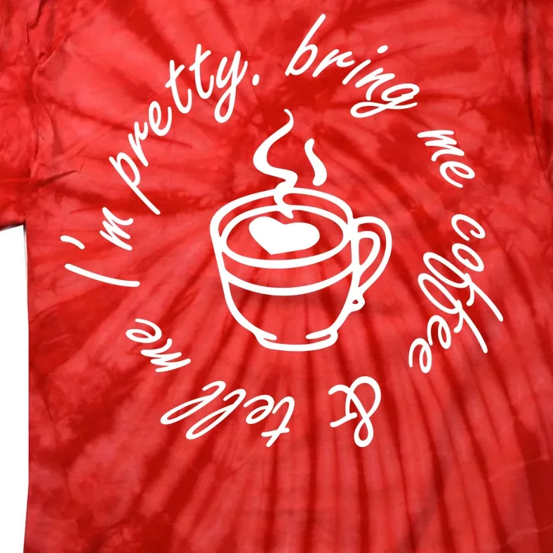 Bring Me Coffee And Tell Me I'm Pretty Tie-Dye T-Shirt