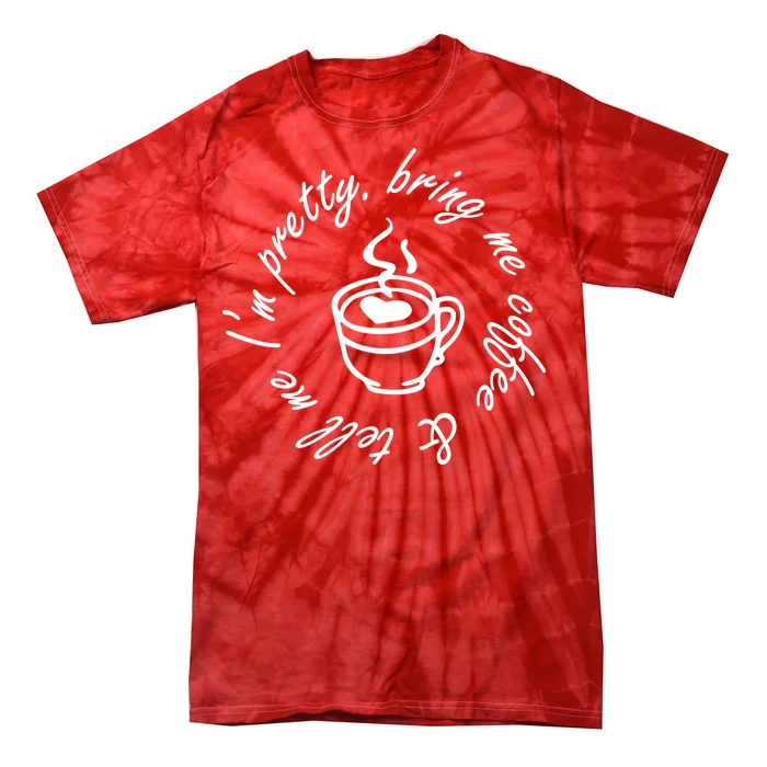 Bring Me Coffee And Tell Me I'm Pretty Tie-Dye T-Shirt