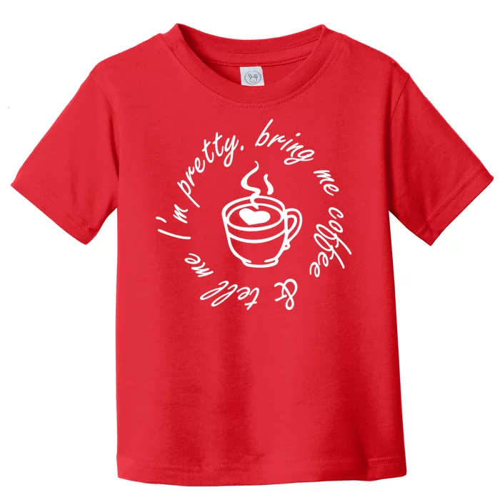 Bring Me Coffee And Tell Me I'm Pretty Toddler T-Shirt