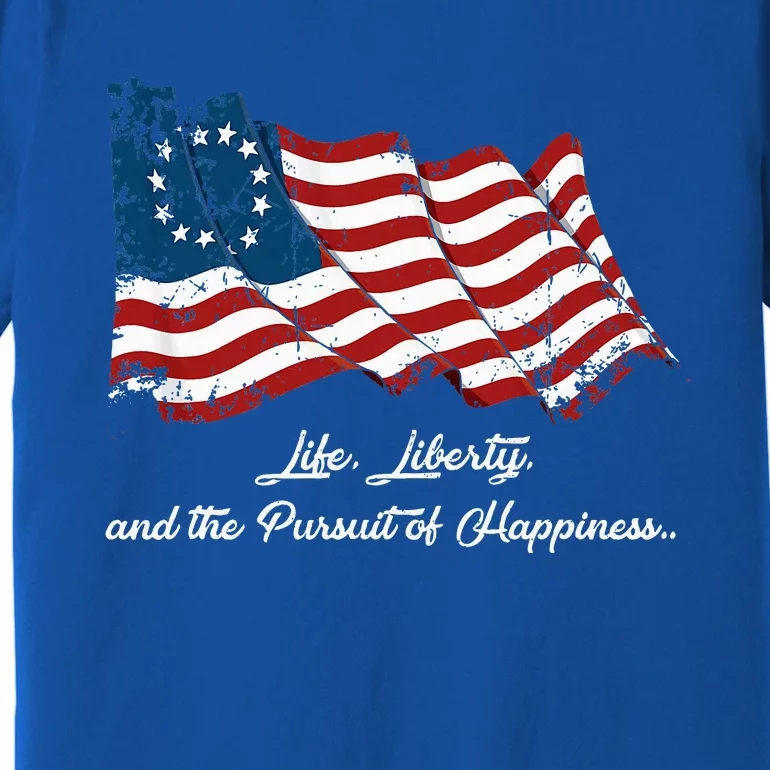 Betsy Ross Life Liberty And The Pursuit Of Happiness Flag Premium T-Shirt