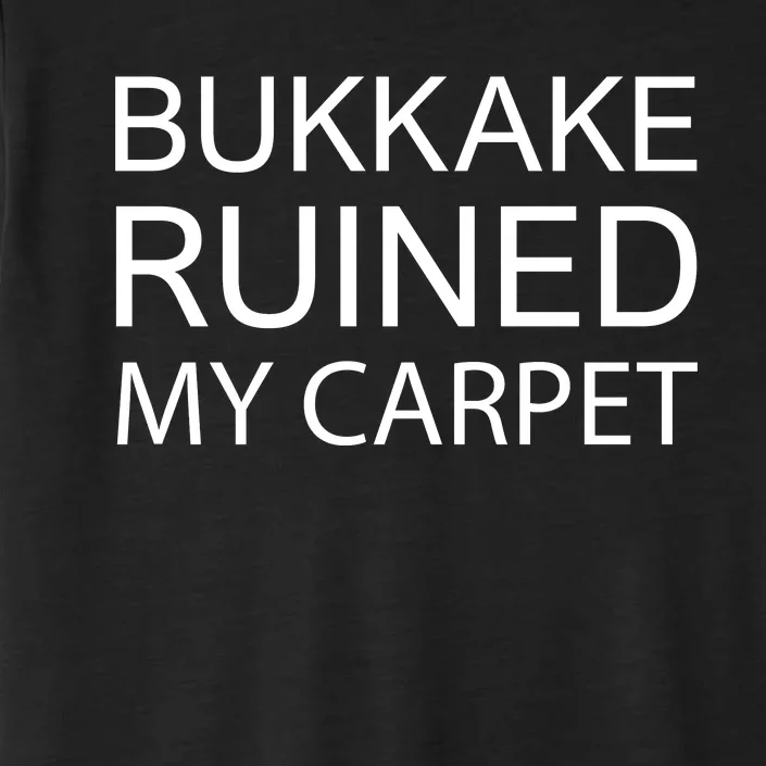 Bukkake Ruined My Carpet Funny Offensive Saying ChromaSoft Performance T-Shirt