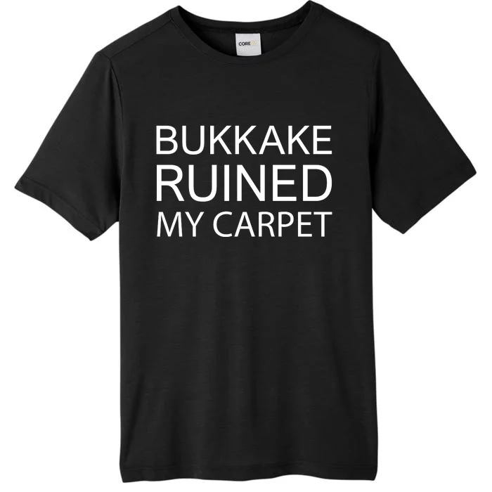 Bukkake Ruined My Carpet Funny Offensive Saying ChromaSoft Performance T-Shirt