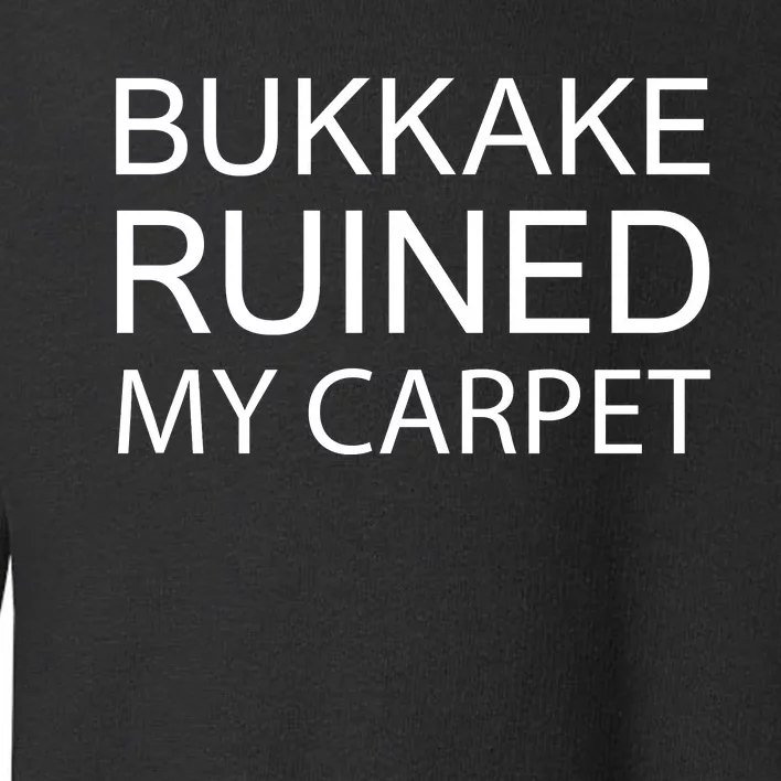 Bukkake Ruined My Carpet Funny Offensive Saying Toddler Sweatshirt