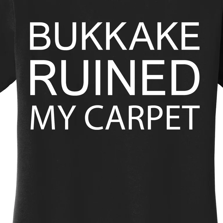 Bukkake Ruined My Carpet Funny Offensive Saying Women's T-Shirt