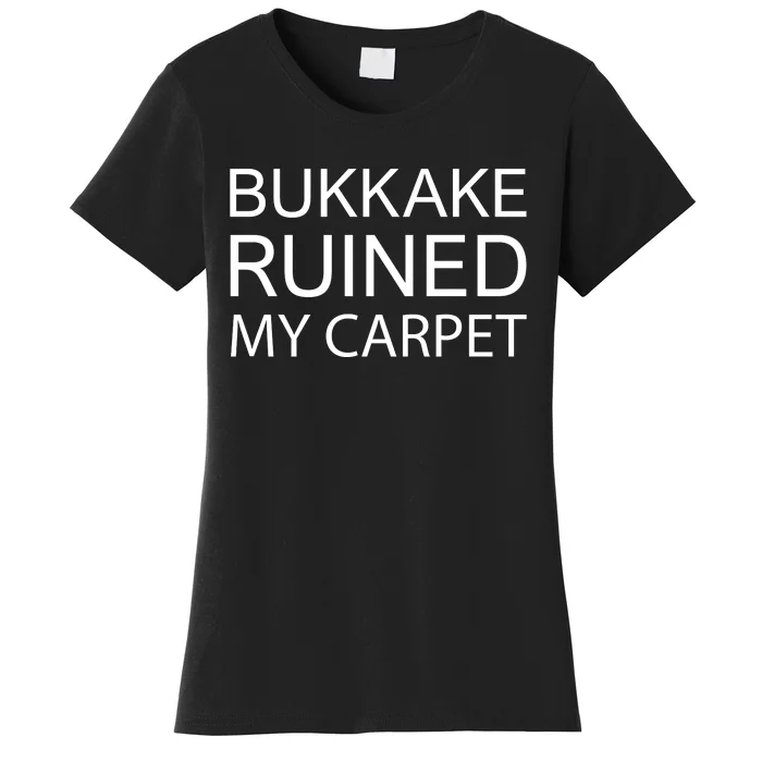 Bukkake Ruined My Carpet Funny Offensive Saying Women's T-Shirt