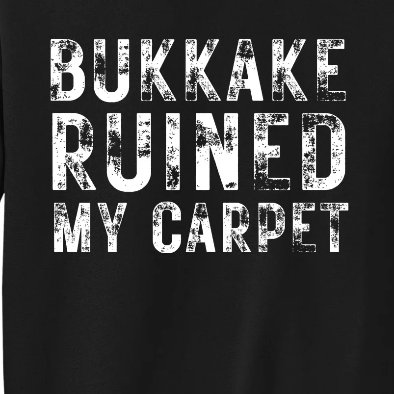 Bukkake Ruined My Carpet Sweatshirt