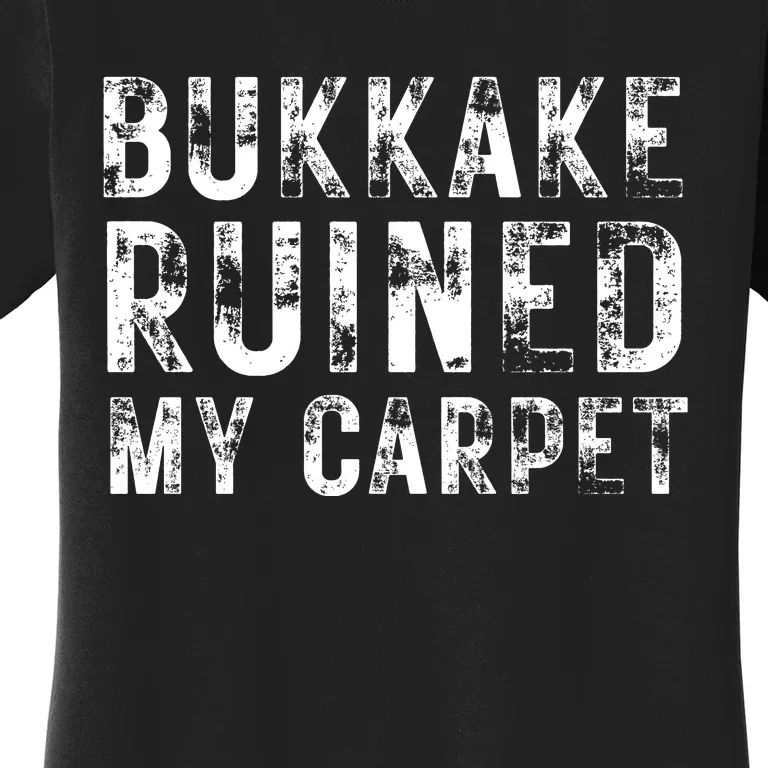 Bukkake Ruined My Carpet Women's T-Shirt