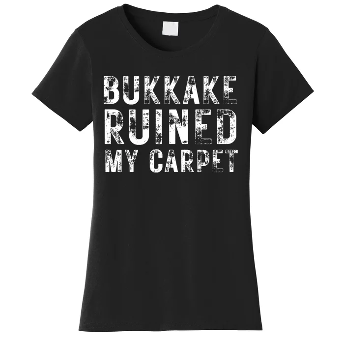 Bukkake Ruined My Carpet Women's T-Shirt