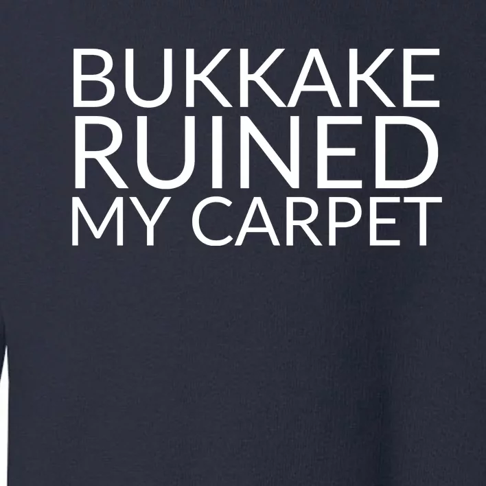 Bukkake Ruined My Carpet Funny Offensive Saying. Toddler Sweatshirt