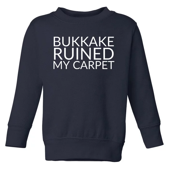 Bukkake Ruined My Carpet Funny Offensive Saying. Toddler Sweatshirt