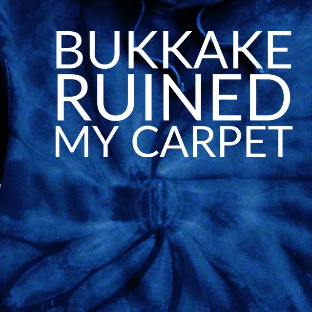 Bukkake Ruined My Carpet Funny Offensive Saying. Tie Dye Hoodie