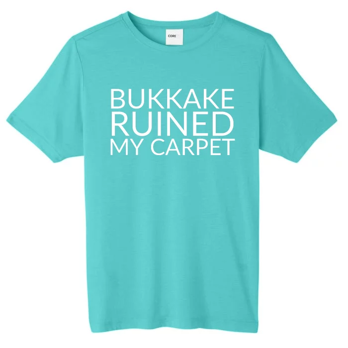 Bukkake Ruined My Carpet Funny Offensive Saying. ChromaSoft Performance T-Shirt