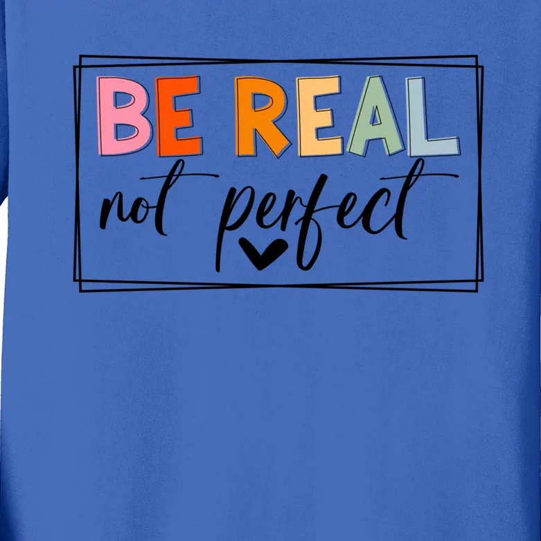 Be Real Not Perfect Positive Quote S Love Inspirational Gift Kids Long Sleeve Shirt